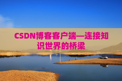 CSDN博客客户端—连接知识世界的桥梁